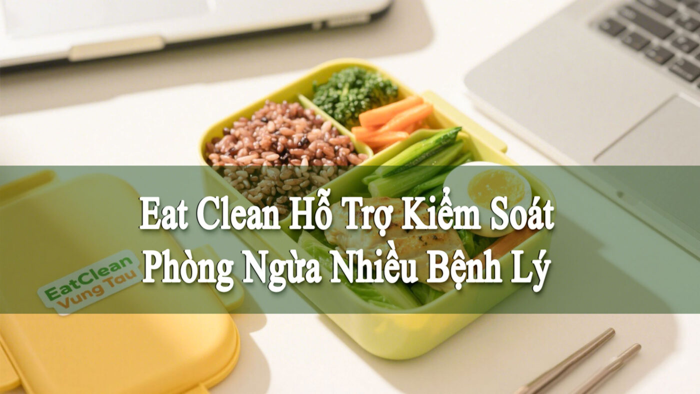 Eat Clean Hỗ Trợ Kiểm Soát Phòng Ngừa Bệnh Lý