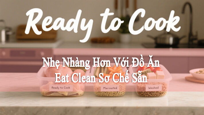 Thum Bài Viết Nhẹ Nhàng Hơn với đồ ăn eat clean healthy sơ chế sẵn
